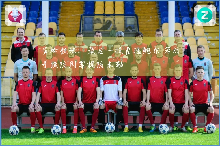 黄蜂教练：最后一投首选鲍尔 若对手换防则需提防米勒