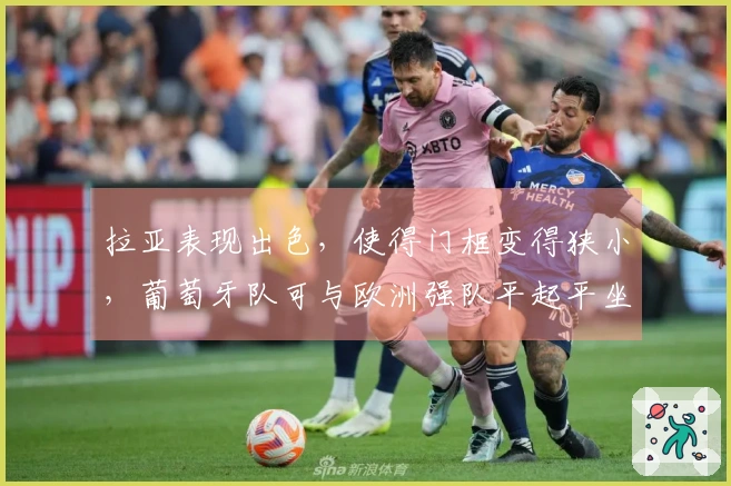 拉亚表现出色，使得门框变得狭小，葡萄牙队可与欧洲强队平起平坐
