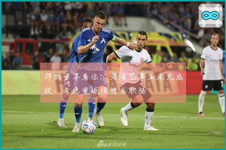 邓凯分享看法：若演艺事业未见成效，考虑重返模特或职场