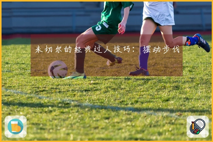 米切尔的经典过人技巧：摆动步伐