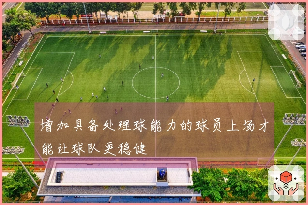 增加具备处理球能力的球员上场才能让球队更稳健